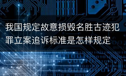 我国规定故意损毁名胜古迹犯罪立案追诉标准是怎样规定