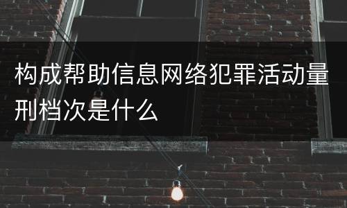 构成帮助信息网络犯罪活动量刑档次是什么