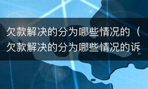 欠款解决的分为哪些情况的（欠款解决的分为哪些情况的诉讼）
