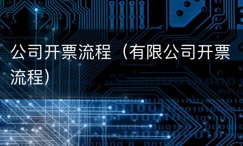 公司开票流程（有限公司开票流程）