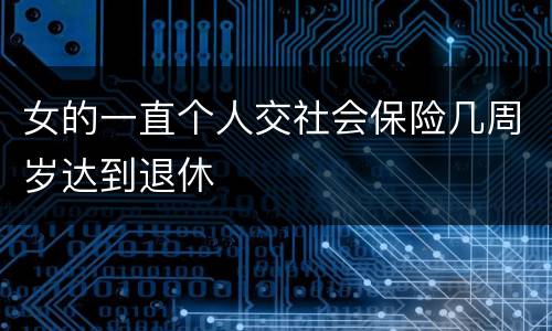 女的一直个人交社会保险几周岁达到退休