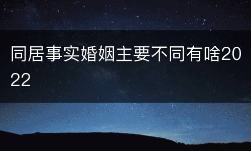 同居事实婚姻主要不同有啥2022