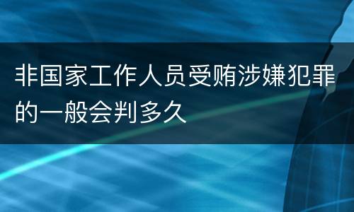 非国家工作人员受贿涉嫌犯罪的一般会判多久