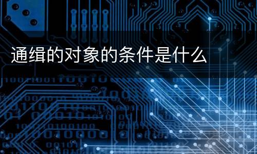 通缉的对象的条件是什么