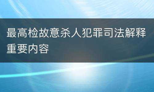 最高检故意杀人犯罪司法解释重要内容