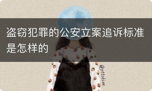 盗窃犯罪的公安立案追诉标准是怎样的