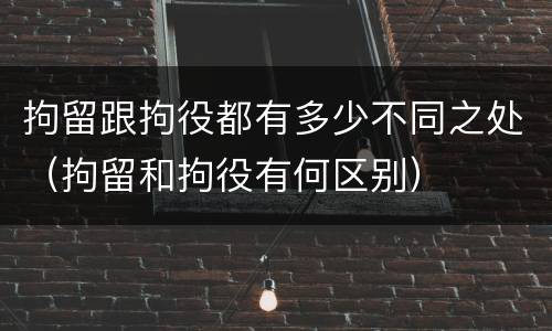 拘留跟拘役都有多少不同之处（拘留和拘役有何区别）
