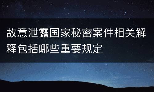 故意泄露国家秘密案件相关解释包括哪些重要规定