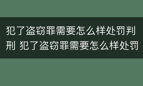 犯了盗窃罪需要怎么样处罚判刑 犯了盗窃罪需要怎么样处罚判刑吗