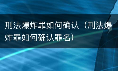 刑法爆炸罪如何确认（刑法爆炸罪如何确认罪名）