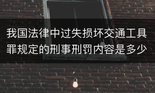 我国法律中过失损坏交通工具罪规定的刑事刑罚内容是多少