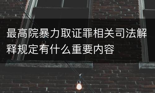 最高院暴力取证罪相关司法解释规定有什么重要内容