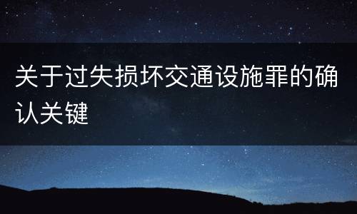关于过失损坏交通设施罪的确认关键