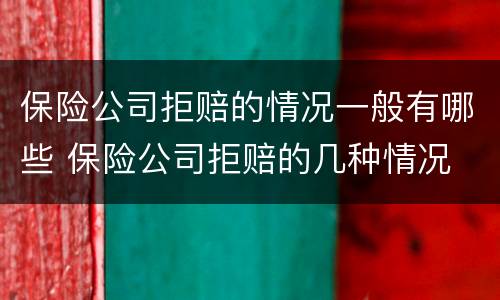 保险公司拒赔的情况一般有哪些 保险公司拒赔的几种情况