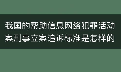我国的帮助信息网络犯罪活动案刑事立案追诉标准是怎样的