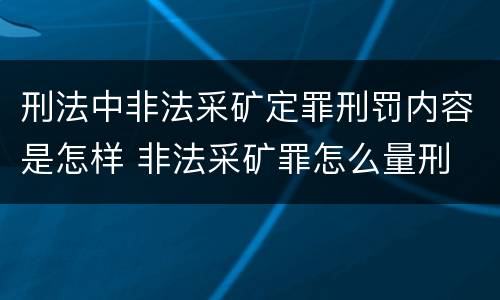 刑法中非法采矿定罪刑罚内容是怎样 非法采矿罪怎么量刑