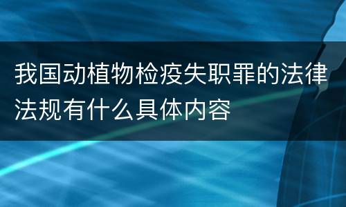 我国动植物检疫失职罪的法律法规有什么具体内容