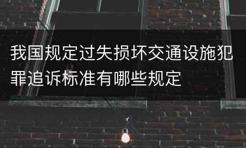 我国规定过失损坏交通设施犯罪追诉标准有哪些规定
