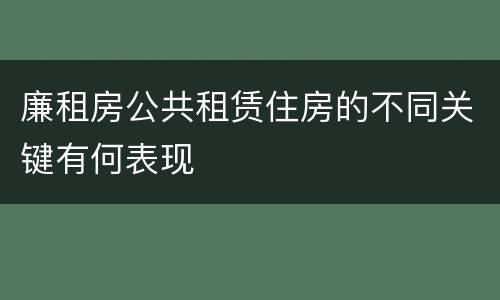 廉租房公共租赁住房的不同关键有何表现