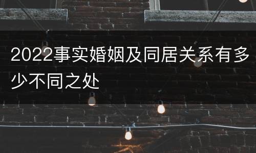 2022事实婚姻及同居关系有多少不同之处