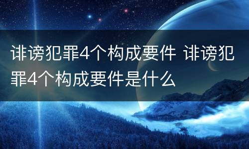 诽谤犯罪4个构成要件 诽谤犯罪4个构成要件是什么