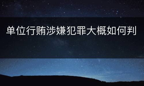 单位行贿涉嫌犯罪大概如何判