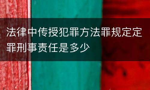 法律中传授犯罪方法罪规定定罪刑事责任是多少