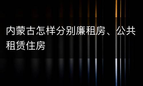内蒙古怎样分别廉租房、公共租赁住房