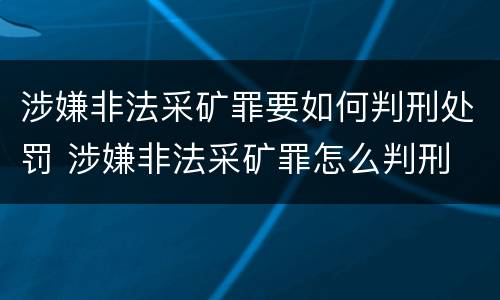 涉嫌非法采矿罪要如何判刑处罚 涉嫌非法采矿罪怎么判刑