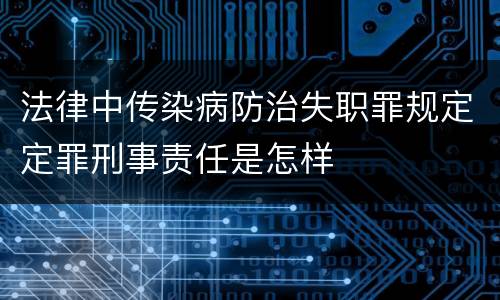 法律中传染病防治失职罪规定定罪刑事责任是怎样