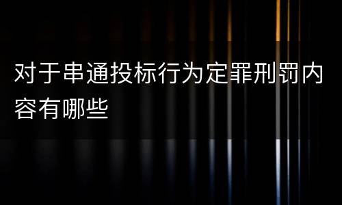 对于串通投标行为定罪刑罚内容有哪些