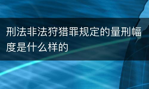 刑法非法狩猎罪规定的量刑幅度是什么样的