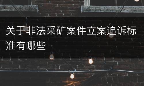 关于非法采矿案件立案追诉标准有哪些