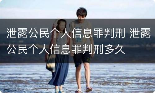 泄露公民个人信息罪判刑 泄露公民个人信息罪判刑多久