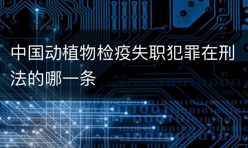 中国动植物检疫失职犯罪在刑法的哪一条