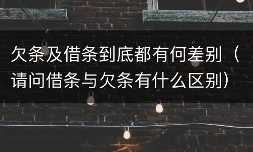 欠条及借条到底都有何差别（请问借条与欠条有什么区别）