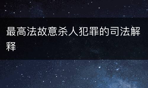 最高法故意杀人犯罪的司法解释