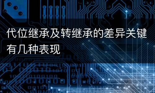 代位继承及转继承的差异关键有几种表现
