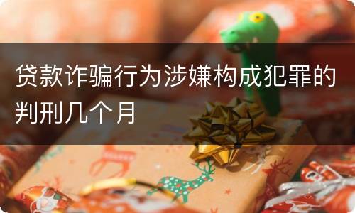 贷款诈骗行为涉嫌构成犯罪的判刑几个月