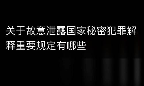 关于故意泄露国家秘密犯罪解释重要规定有哪些