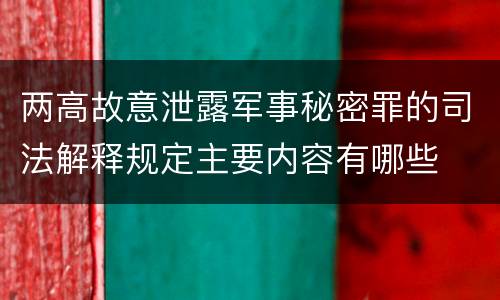两高故意泄露军事秘密罪的司法解释规定主要内容有哪些