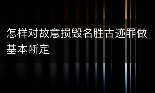 怎样对故意损毁名胜古迹罪做基本断定