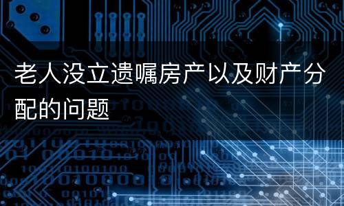 老人没立遗嘱房产以及财产分配的问题