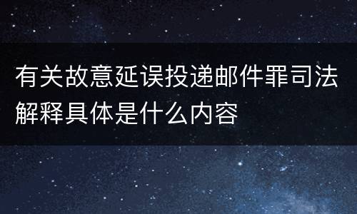有关故意延误投递邮件罪司法解释具体是什么内容