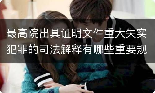 最高院出具证明文件重大失实犯罪的司法解释有哪些重要规定