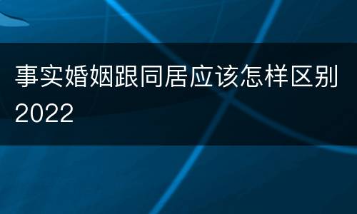 事实婚姻跟同居应该怎样区别2022