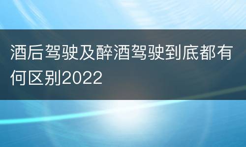 酒后驾驶及醉酒驾驶到底都有何区别2022