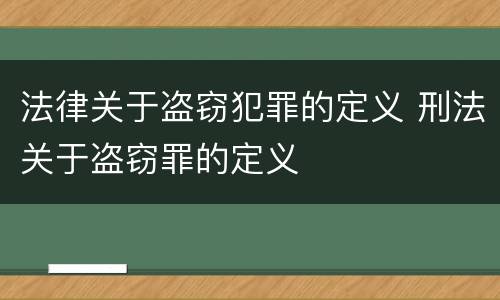 法律关于盗窃犯罪的定义 刑法关于盗窃罪的定义