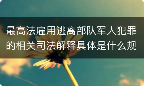 最高法雇用逃离部队军人犯罪的相关司法解释具体是什么规定