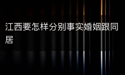 江西要怎样分别事实婚姻跟同居